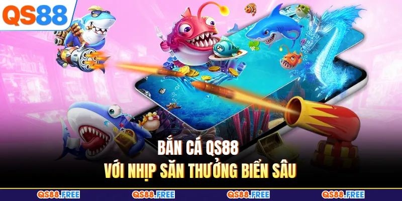 Bắn cá QS88 với nhịp săn thưởng biển sâu