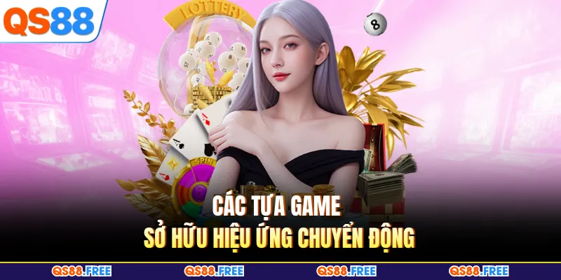 Các tựa game sở hữu hiệu ứng chuyển động