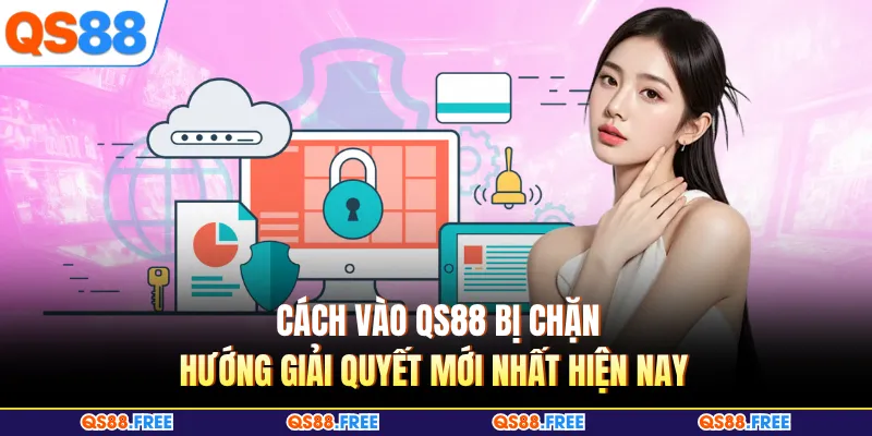 Cách Vào QS88 Bị Chặn - Hướng Giải Quyết Mới Nhất Hiện Nay 1 Cách Vào QS88 Bị Chặn - Hướng Giải Quyết Mới Nhất Hiện Nay