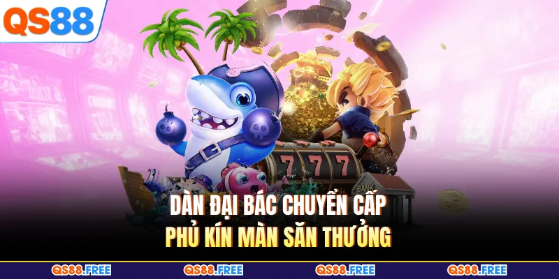 Dàn đại bác chuyển cấp phủ kín màn săn thưởng