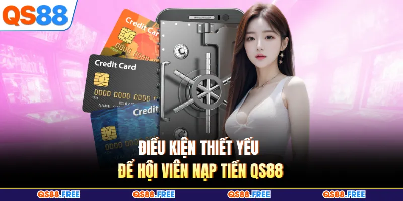 Điều kiện thiết yếu để hội viên nạp tiền QS88