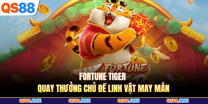 Fortune tiger quay thưởng chủ đề linh vật may mắn