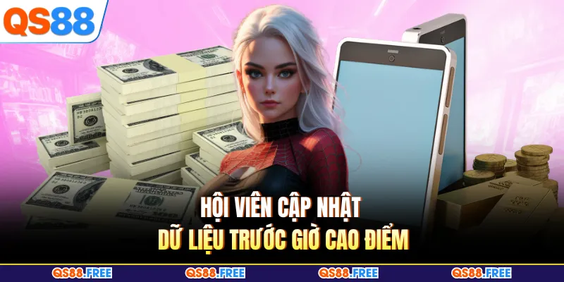 QS88 Rút Tiền Bao Lâu - Mẹo Kiểm Tra Lệnh Để Tiền Về Êm Hơn 4 Hội viên cập nhật dữ liệu trước giờ cao điểm