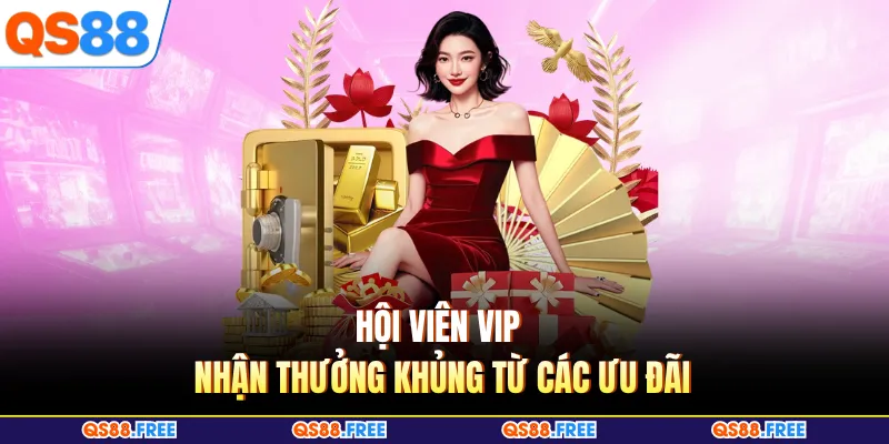 Hội viên vip nhận thưởng khủng từ các ưu đãi
