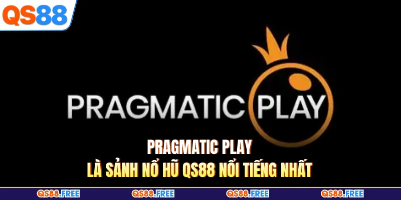 Pragmatic play là sảnh nổ hũ QS88 nổi tiếng nhất