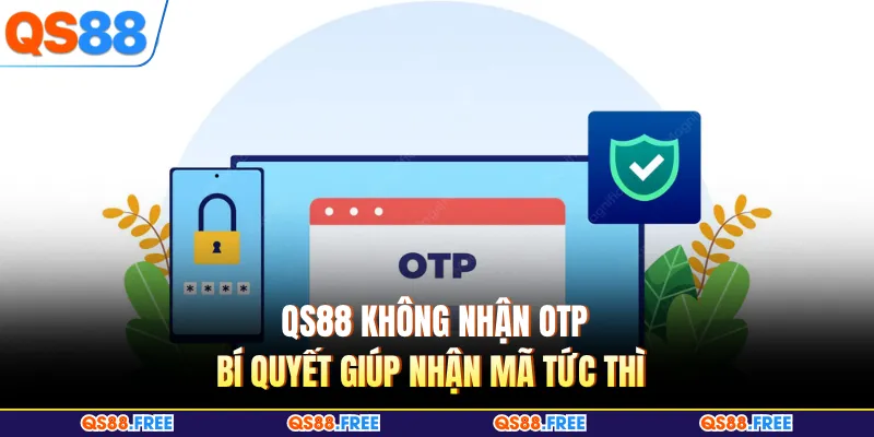 QS88 Không Nhận OTP - Bí Quyết Giúp Nhận Mã Tức Thì