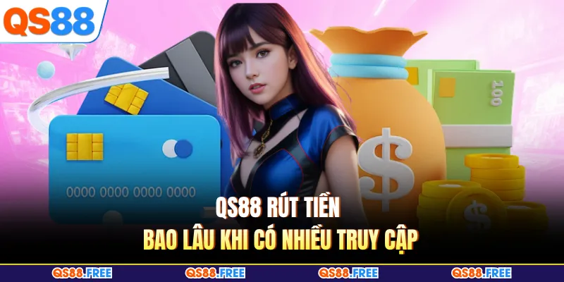 QS88 Rút Tiền Bao Lâu - Mẹo Kiểm Tra Lệnh Để Tiền Về Êm Hơn 3 QS88 rút tiền bao lâu khi có nhiều truy cập
