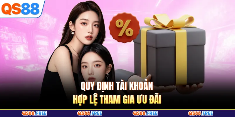 Quy định tài khoản hợp lệ tham gia ưu đãi 