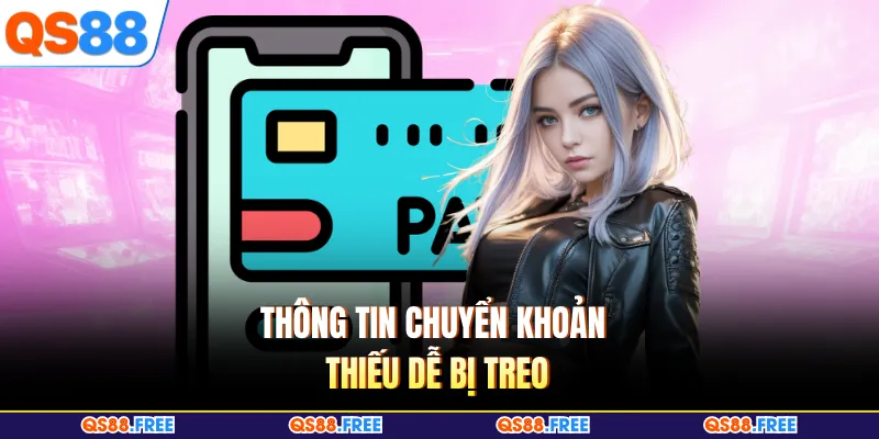 QS88 Nạp Tiền Không Về - Hướng Xử Lý Nhanh Tránh Kéo Dài 3 Thông tin chuyển khoản thiếu dễ bị treo